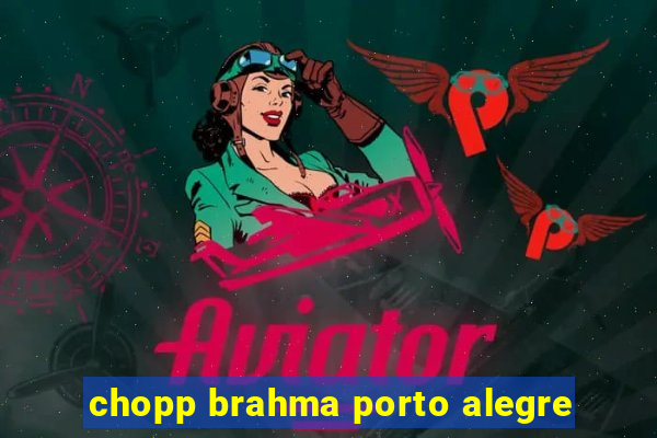 chopp brahma porto alegre